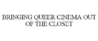 BRINGING QUEER CINEMA OUT OF THE CLOSET