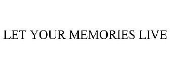 LET YOUR MEMORIES LIVE