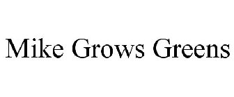 MIKE GROWS GREENS
