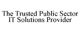 THE TRUSTED PUBLIC SECTOR IT SOLUTIONS PROVIDER