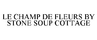 LE CHAMP DE FLEURS BY STONE SOUP COTTAGE