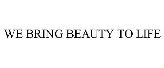 WE BRING BEAUTY TO LIFE