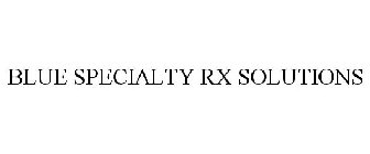 BLUE SPECIALTY RX SOLUTIONS