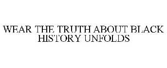 WEAR THE TRUTH ABOUT BLACK HISTORY UNFOLDS