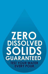 ZERO DISSOLVED SOLIDS GUARANTEED TEST YOUR WATER EVERY POUR.