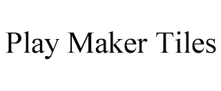 PLAY MAKER TILES