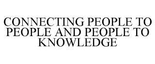 CONNECTING PEOPLE TO PEOPLE AND PEOPLE TO KNOWLEDGE