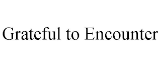 GRATEFUL TO ENCOUNTER