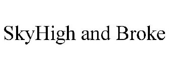 SKYHIGH AND BROKE