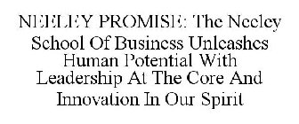 NEELEY PROMISE: THE NEELEY SCHOOL OF BUSINESS UNLEASHES HUMAN POTENTIAL WITH LEADERSHIP AT THE CORE AND INNOVATION IN OUR SPIRIT