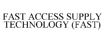 FAST ACCESS SUPPLY TECHNOLOGY (FAST)