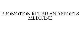 PROMOTION REHAB AND SPORTS MEDICINE