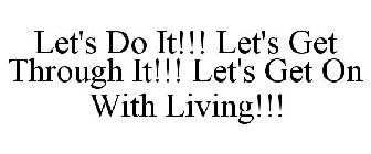 LET'S DO IT!!! LET'S GET THROUGH IT!!! LET'S GET ON WITH LIVING!!!