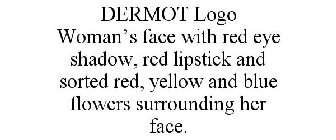 DERMOT LOGO WOMAN'S FACE WITH RED EYE SHADOW, RED LIPSTICK AND SORTED RED, YELLOW AND BLUE FLOWERS SURROUNDING HER FACE.
