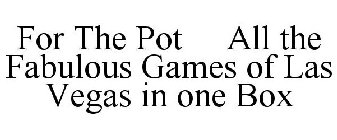 FOR THE POT ALL THE FABULOUS GAMES OF LAS VEGAS IN ONE BOX