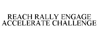 REACH RALLY ENGAGE ACCELERATE CHALLENGE