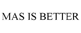 MAS IS BETTER