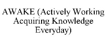 AWAKE ACTIVELY WORKING ACQUIRING KNOWLEDGE EVERYDAY