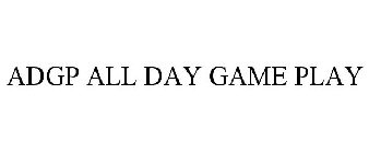 ADGP ALL DAY GAME PLAY