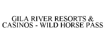 GILA RIVER RESORTS & CASINOS - WILD HORSE PASS