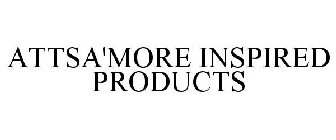 ATTSA'MORE INSPIRED PRODUCTS