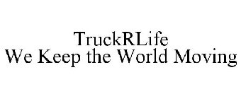 TRUCKRLIFE WE KEEP THE WORLD MOVING