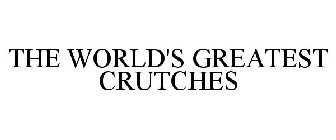 THE WORLD'S GREATEST CRUTCHES