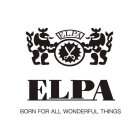 ELPA ELPA BORN FOR ALL WONDERFUL THINGS
