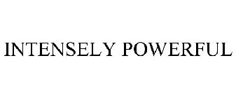INTENSELY POWERFUL