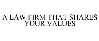 A LAW FIRM THAT SHARES YOUR VALUES