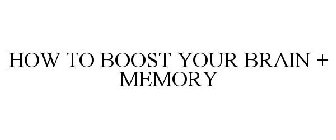 HOW TO BOOST YOUR BRAIN + MEMORY