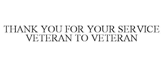 THANK YOU FOR YOUR SERVICE VETERAN TO VETERAN