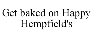 GET BAKED ON HAPPY HEMPFIELD'S
