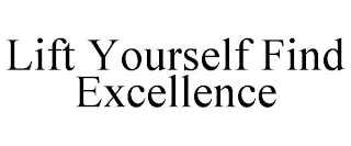 LIFT YOURSELF FIND EXCELLENCE