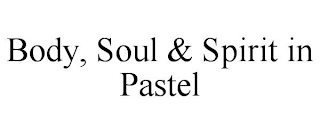 BODY, SOUL & SPIRIT IN PASTEL
