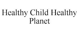 HEALTHY CHILD HEALTHY PLANET