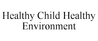 HEALTHY CHILD HEALTHY ENVIRONMENT