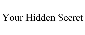 YOUR HIDDEN SECRET