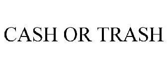CASH OR TRASH
