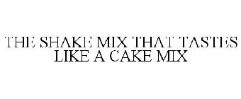 THE SHAKE MIX THAT TASTES LIKE A CAKE MIX