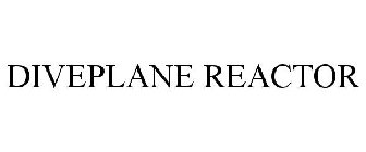 DIVEPLANE REACTOR