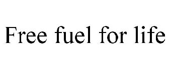 FREE FUEL FOR LIFE