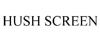 HUSH SCREEN