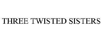 THREE TWISTED SISTERS
