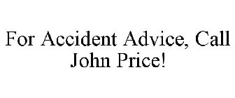 FOR ACCIDENT ADVICE, CALL JOHN PRICE!