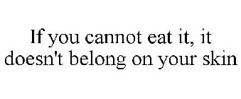 IF YOU CANNOT EAT IT, IT DOESN'T BELONG ON YOUR SKIN