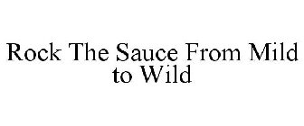 ROCK THE SAUCE FROM MILD TO WILD