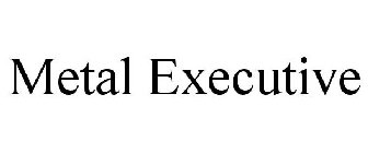 METAL EXECUTIVE