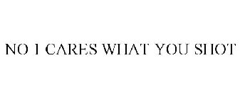 NO 1 CARES WHAT YOU SHOT