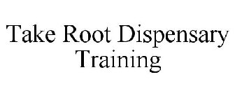 TAKE ROOT DISPENSARY TRAINING